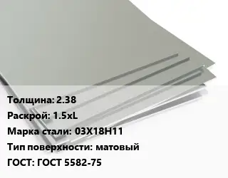 Лист нержавеющий 2.38 1.5хL Сталь: 03Х18Н11 Тип:матовый ГОСТ 5582-75